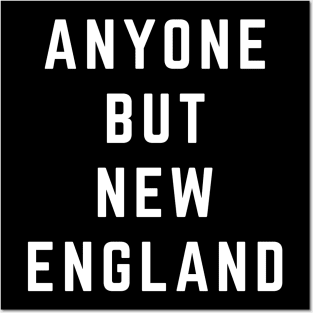 Anyone But New England Patriots Posters and Art